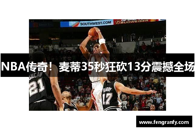 NBA传奇！麦蒂35秒狂砍13分震撼全场