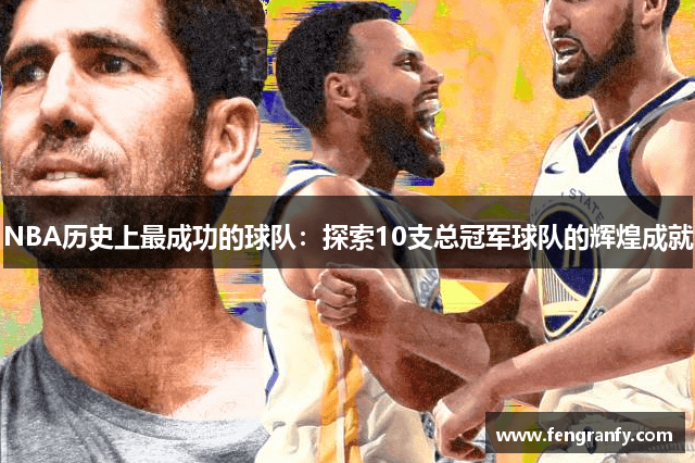 NBA历史上最成功的球队：探索10支总冠军球队的辉煌成就