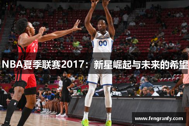 NBA夏季联赛2017：新星崛起与未来的希望