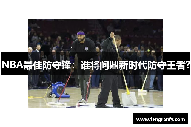 NBA最佳防守锋：谁将问鼎新时代防守王者？