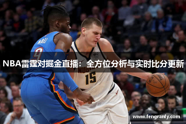 NBA雷霆对掘金直播：全方位分析与实时比分更新