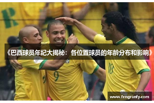 《巴西球员年纪大揭秘：各位置球员的年龄分布和影响》