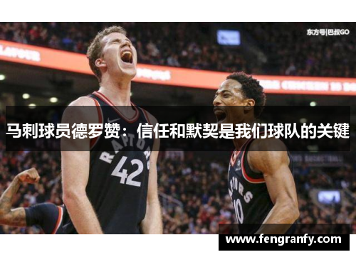 马刺球员德罗赞：信任和默契是我们球队的关键