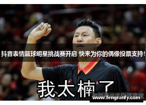 抖音表情篮球明星挑战赛开启 快来为你的偶像投票支持！