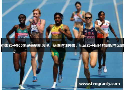 中国女子800米纪录刷新历程：从传统到突破，见证女子田径的崛起与荣耀